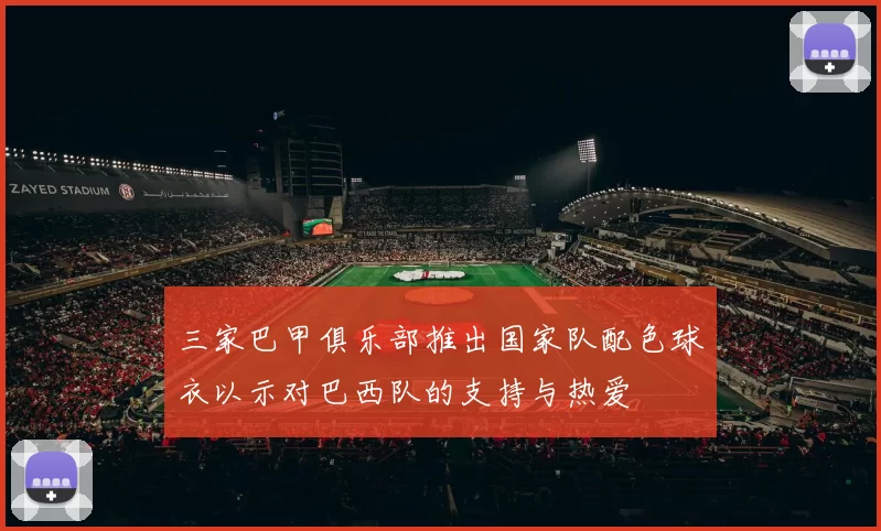 三家巴甲俱乐部推出国家队配色球衣以示对巴西队的支持与热爱