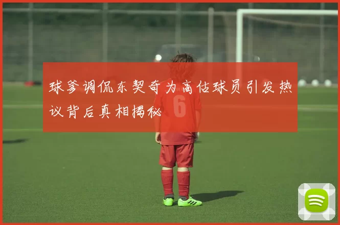 球爹调侃东契奇为高估球员引发热议背后真相揭秘